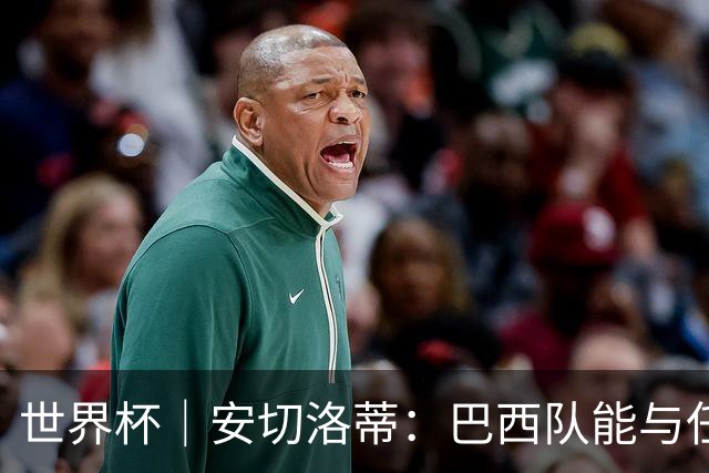 世界杯｜安切洛蒂：巴西队能与任何球队竞争