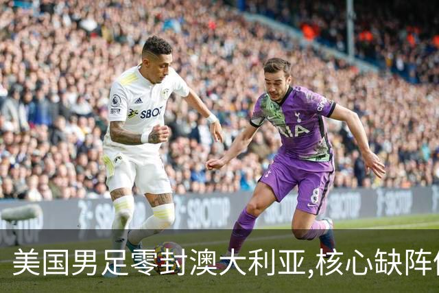 美国男足零封澳大利亚,核心缺阵仍斩获世界杯小组头名晋级
